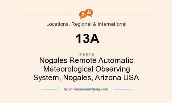 What does 13A mean? It stands for Nogales Remote Automatic Meteorological Observing System, Nogales, Arizona USA