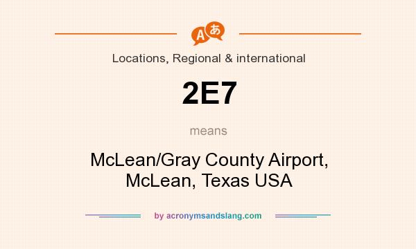 What does 2E7 mean? It stands for McLean/Gray County Airport, McLean, Texas USA