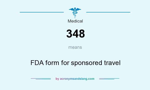 What does 348 mean? It stands for FDA form for sponsored travel
