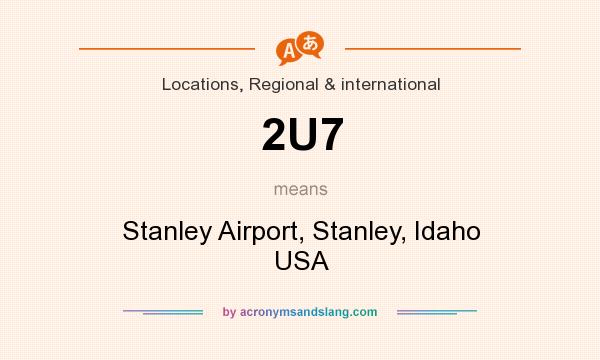 What does 2U7 mean? It stands for Stanley Airport, Stanley, Idaho USA