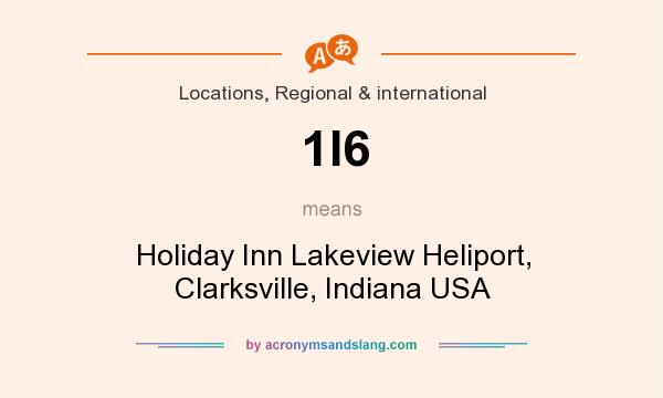 What does 1I6 mean? It stands for Holiday Inn Lakeview Heliport, Clarksville, Indiana USA