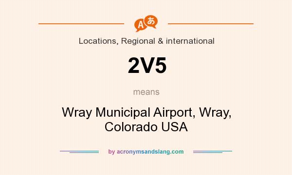 What does 2V5 mean? It stands for Wray Municipal Airport, Wray, Colorado USA