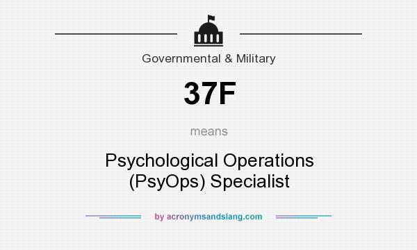 What does 37F mean? It stands for Psychological Operations (PsyOps) Specialist