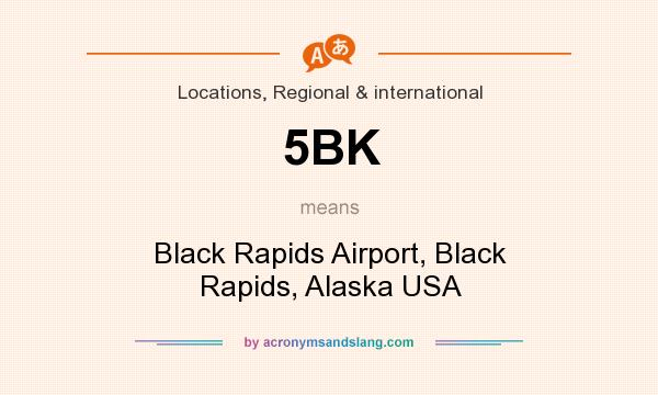 What does 5BK mean? It stands for Black Rapids Airport, Black Rapids, Alaska USA