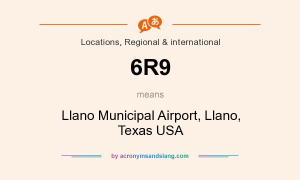 What does 6R9 mean? It stands for Llano Municipal Airport, Llano, Texas USA