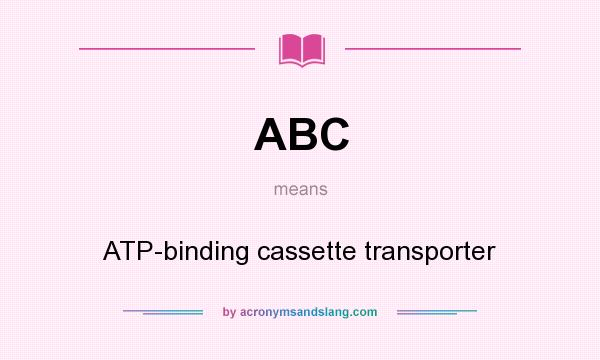What does ABC mean? It stands for ATP-binding cassette transporter