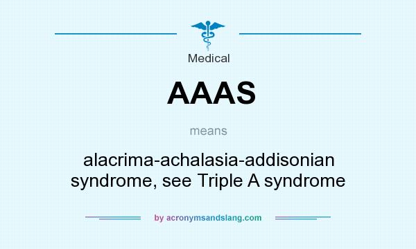 What does AAAS mean? It stands for alacrima-achalasia-addisonian syndrome, see Triple A syndrome