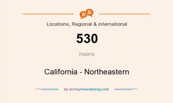 What does 530 mean? It stands for California - Northeastern