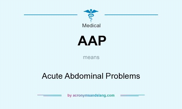What does AAP mean? It stands for Acute Abdominal Problems