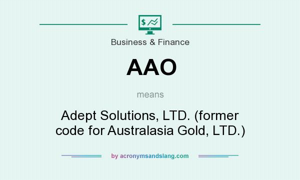 What does AAO mean? It stands for Adept Solutions, LTD. (former code for Australasia Gold, LTD.)
