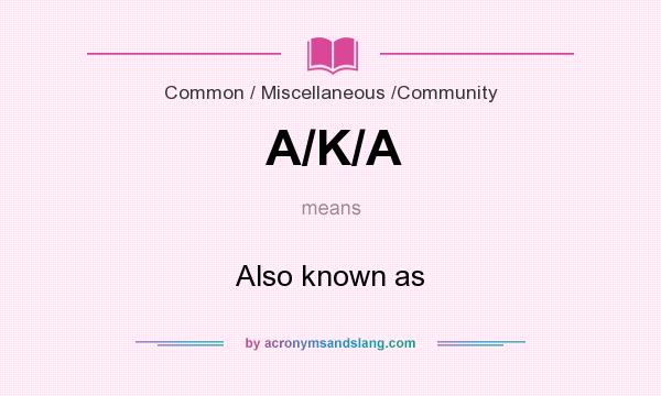 What does A/K/A mean? It stands for Also known as