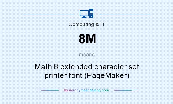 What does 8M mean? It stands for Math 8 extended character set printer font (PageMaker)