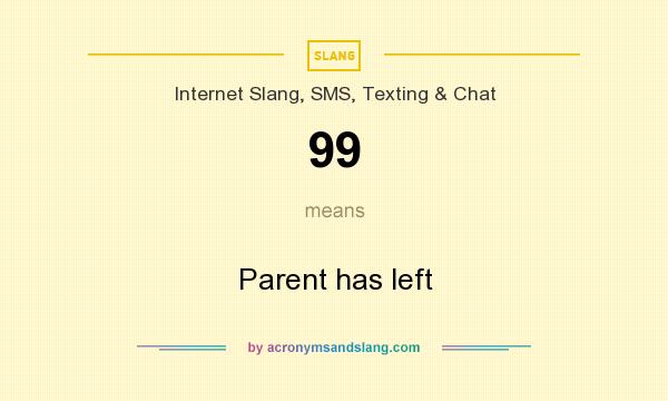 What does 99 mean? It stands for Parent has left