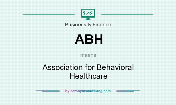 What does ABH mean? It stands for Association for Behavioral Healthcare