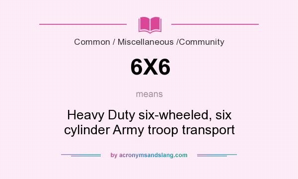 What does 6X6 mean? It stands for Heavy Duty six-wheeled, six cylinder Army troop transport