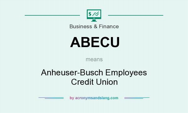 What does ABECU mean? It stands for Anheuser-Busch Employees Credit Union
