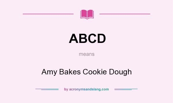 What does ABCD mean? It stands for Amy Bakes Cookie Dough