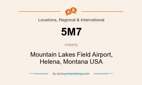 What does 5M7 mean? It stands for Mountain Lakes Field Airport, Helena, Montana USA