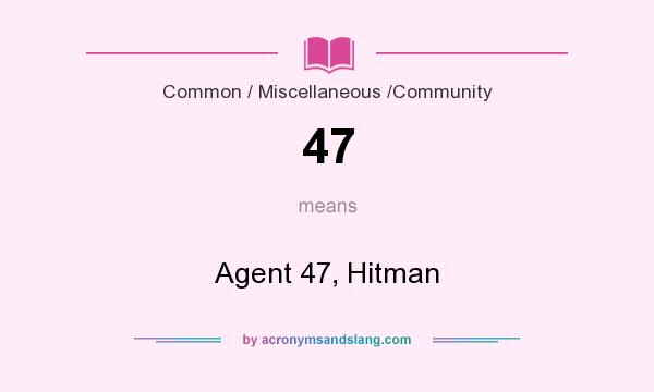 What does 47 mean? It stands for Agent 47, Hitman