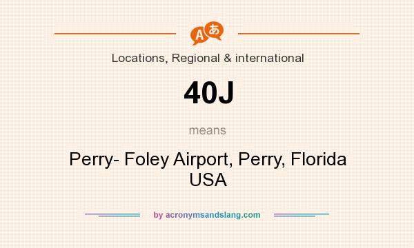 What does 40J mean? It stands for Perry- Foley Airport, Perry, Florida USA