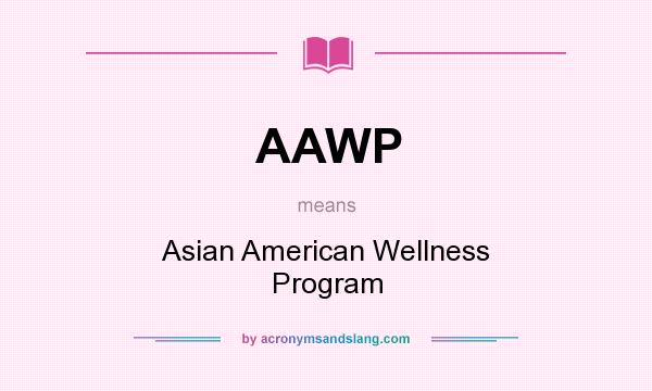 What does AAWP mean? It stands for Asian American Wellness Program