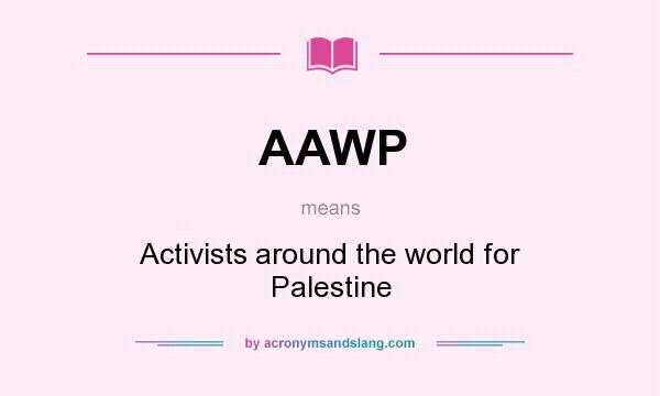What does AAWP mean? It stands for Activists around the world for Palestine