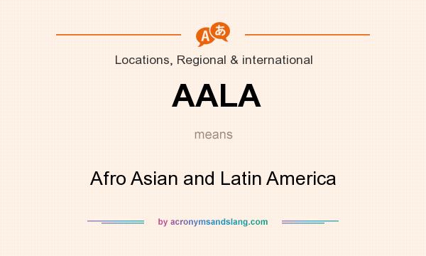 What does AALA mean? It stands for Afro Asian and Latin America