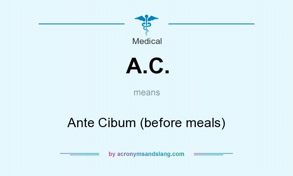 What does A.C. mean? It stands for Ante Cibum (before meals)