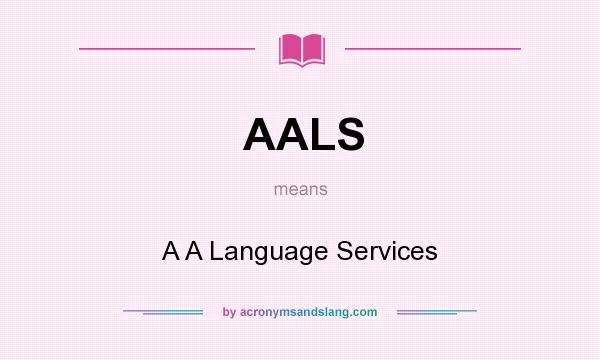 What does AALS mean? It stands for A A Language Services