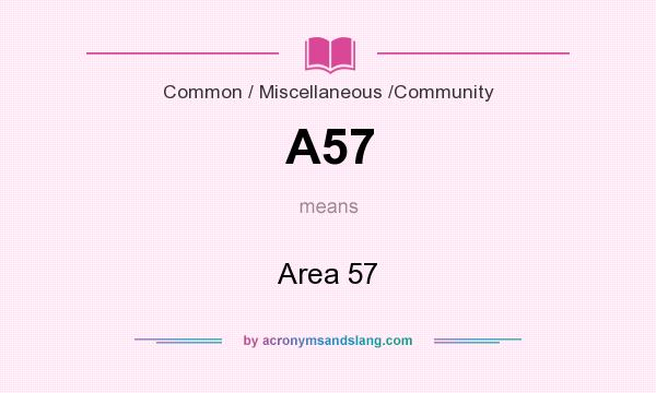 What does A57 mean? It stands for Area 57
