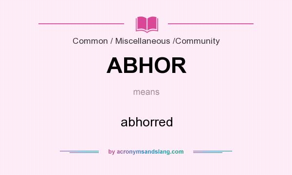 What does ABHOR mean? It stands for abhorred