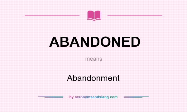 What does ABANDONED mean? It stands for Abandonment