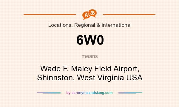 What does 6W0 mean? It stands for Wade F. Maley Field Airport, Shinnston, West Virginia USA