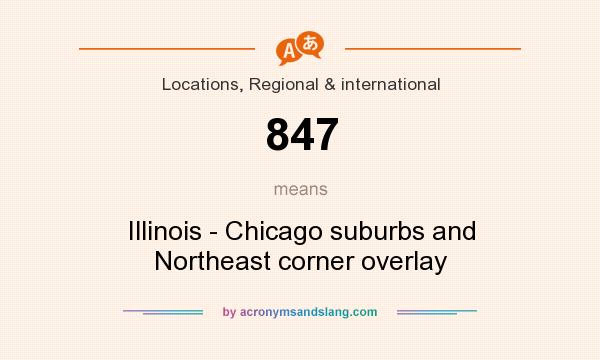 What does 847 mean? It stands for Illinois - Chicago suburbs and Northeast corner overlay