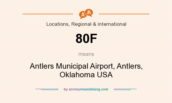 What does 80F mean? It stands for Antlers Municipal Airport, Antlers, Oklahoma USA