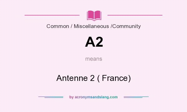 What does A2 mean? It stands for Antenne 2 ( France)