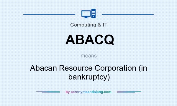 What does ABACQ mean? It stands for Abacan Resource Corporation (in bankruptcy)