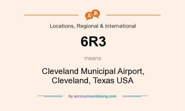 What does 6R3 mean? It stands for Cleveland Municipal Airport, Cleveland, Texas USA