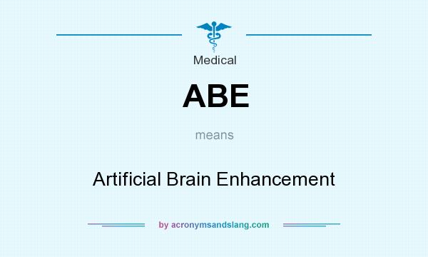What does ABE mean? It stands for Artificial Brain Enhancement