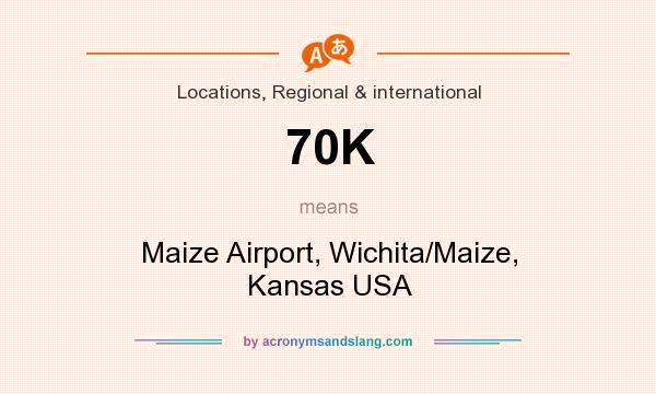 What does 70K mean? It stands for Maize Airport, Wichita/Maize, Kansas USA