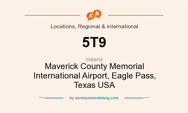 What does 5T9 mean? It stands for Maverick County Memorial International Airport, Eagle Pass, Texas USA