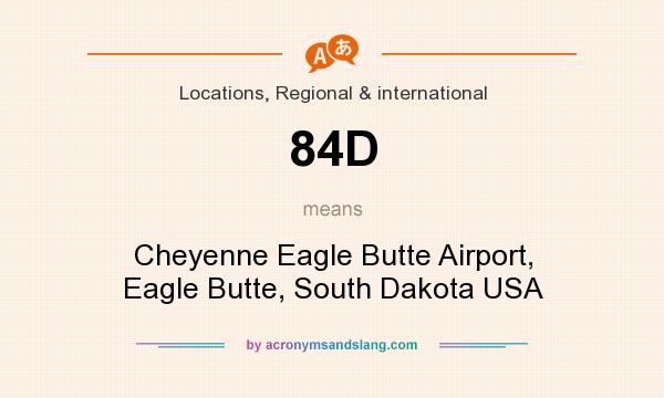 What does 84D mean? It stands for Cheyenne Eagle Butte Airport, Eagle Butte, South Dakota USA