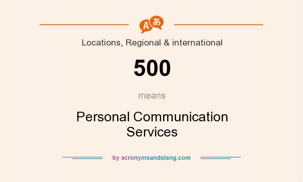 What does 500 mean? It stands for Personal Communication Services