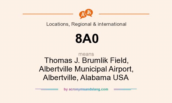 What does 8A0 mean? It stands for Thomas J. Brumlik Field, Albertville Municipal Airport, Albertville, Alabama USA