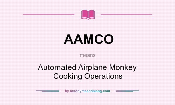 What does AAMCO mean? It stands for Automated Airplane Monkey Cooking Operations