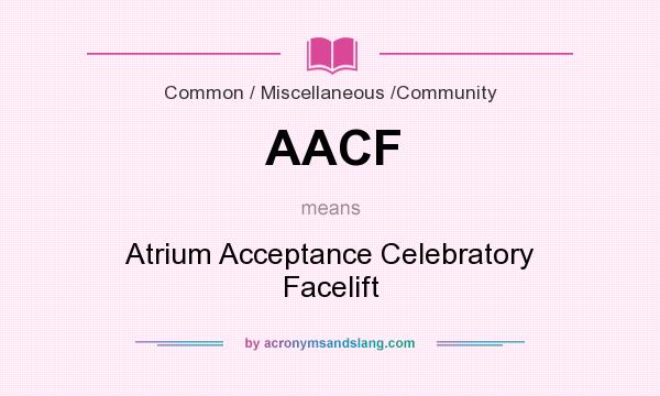 What does AACF mean? It stands for Atrium Acceptance Celebratory Facelift