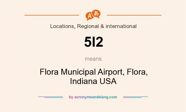 What does 5I2 mean? It stands for Flora Municipal Airport, Flora, Indiana USA
