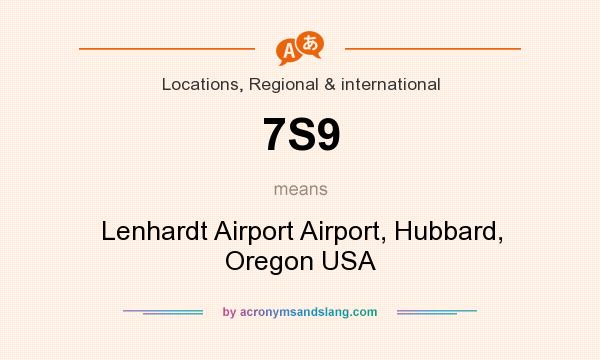 What does 7S9 mean? It stands for Lenhardt Airport Airport, Hubbard, Oregon USA