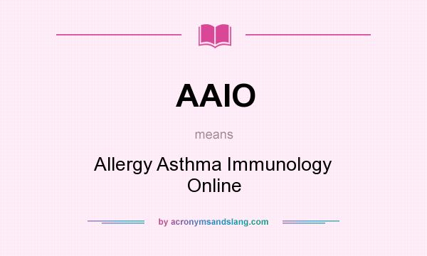 What does AAIO mean? It stands for Allergy Asthma Immunology Online