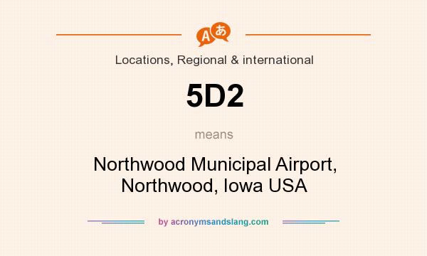What does 5D2 mean? It stands for Northwood Municipal Airport, Northwood, Iowa USA